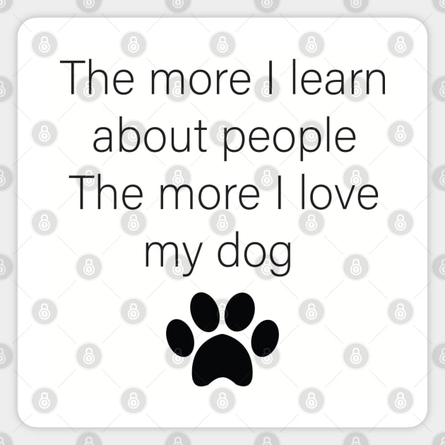 The More I Learn About People The More I Love My Dog Sticker by deelirius8